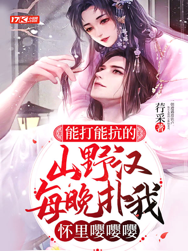 能打能抗的山野汉,每晚扑我怀里嘤嘤嘤