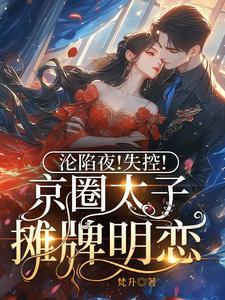 沦陷夜!失控!京圈太子摊牌明恋