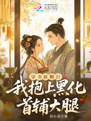 穿书被鞭打，我抱上黑化首辅大腿