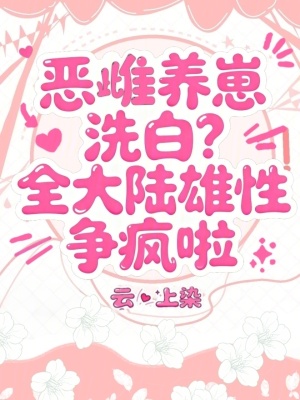 恶雌养崽洗白？全大陆雄性争疯啦