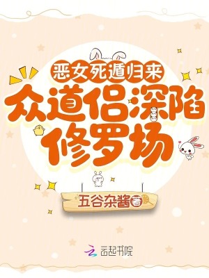 恶女死遁归来,众道侣深陷修罗场