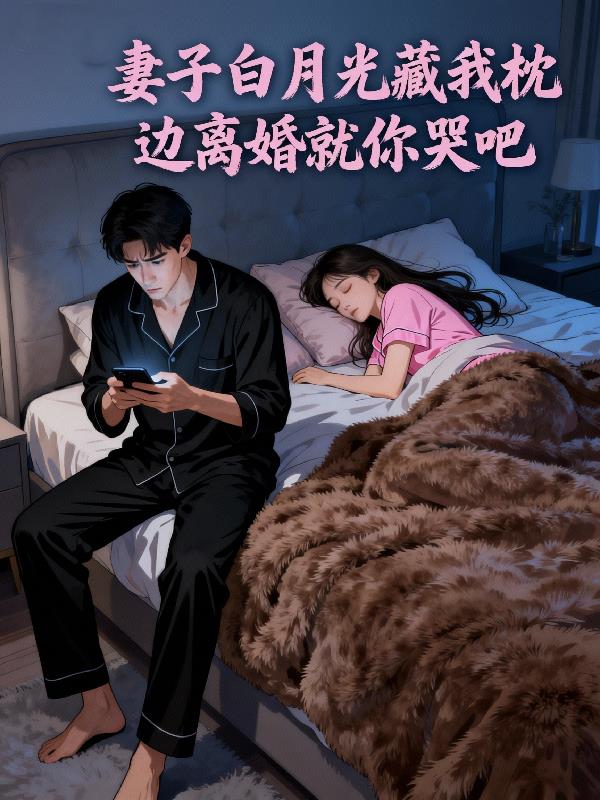 妻子白月光藏我枕边离婚就你哭吧