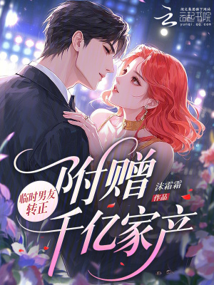 临时男友转正,附赠千亿家产