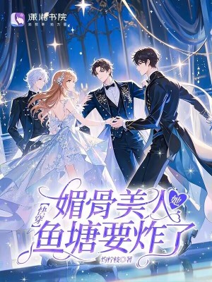 快穿:媚骨美人她鱼塘要炸了