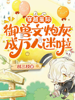 穿越星际:御兽文炮灰成万人迷啦