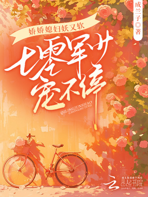娇娇媳妇妖又软,七零军少宠不停