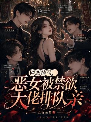 网恋掉马,恶女被禁欲大佬排队亲