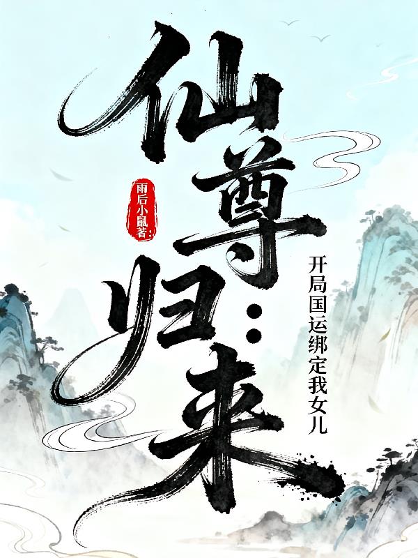 仙尊归来:开局国运绑定我女儿