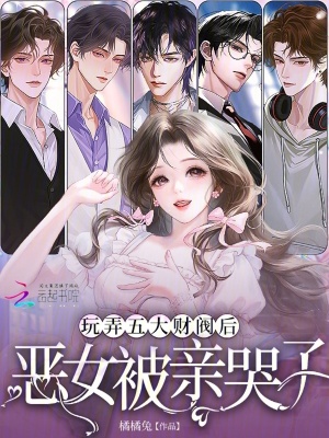 玩弄五大财阀后，恶女被亲哭了