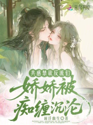 共感禁欲反派们,娇娇被痴缠沉沦